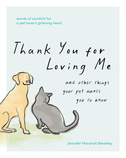 Thank You for Loving Me: And Other Things Your Pet Wants You to Know: Words of Comfort for a Pet Lover’s Grieving Heart