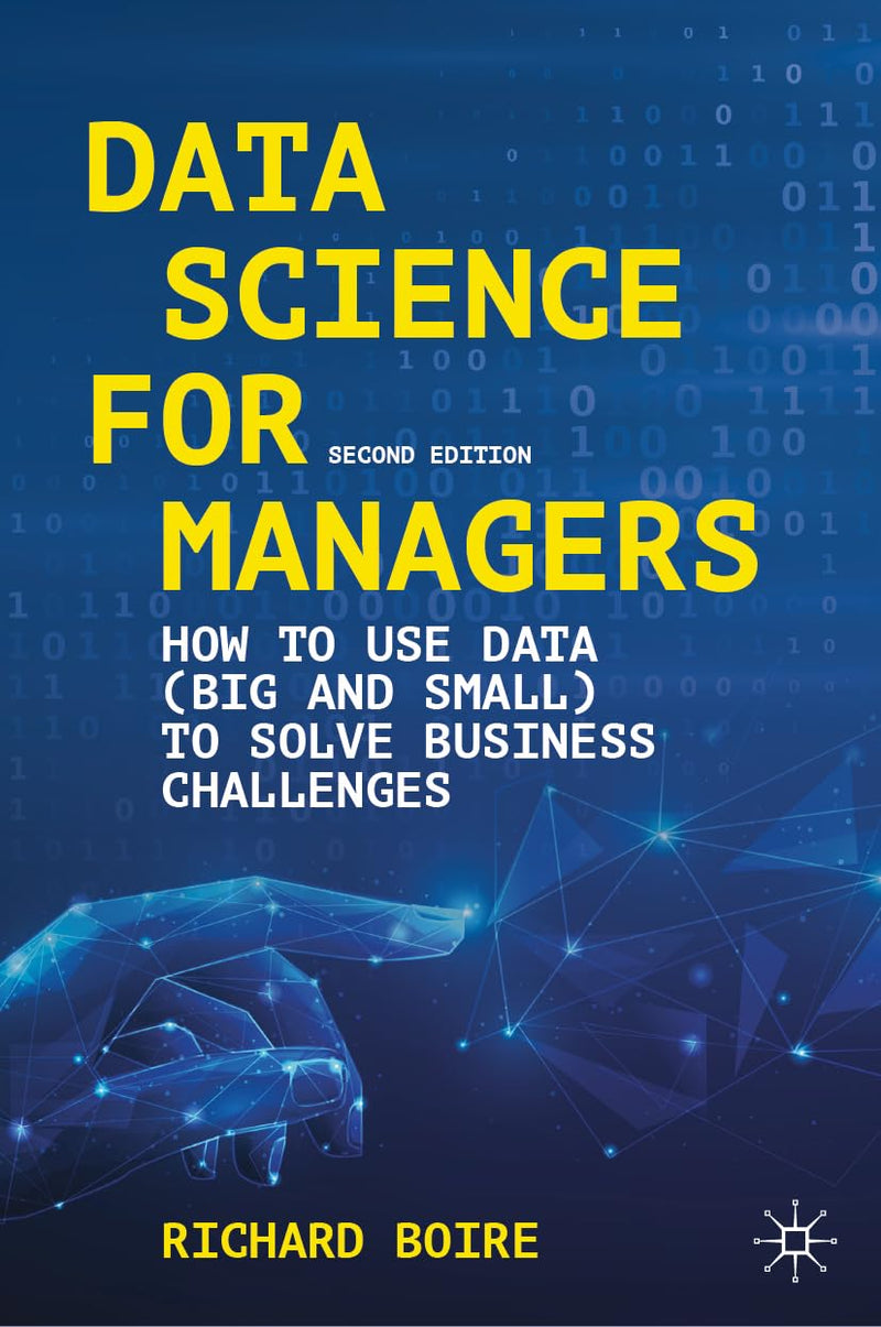 Data Science for Managers: How to Use Data (Big and Small) to Solve Business Challenges