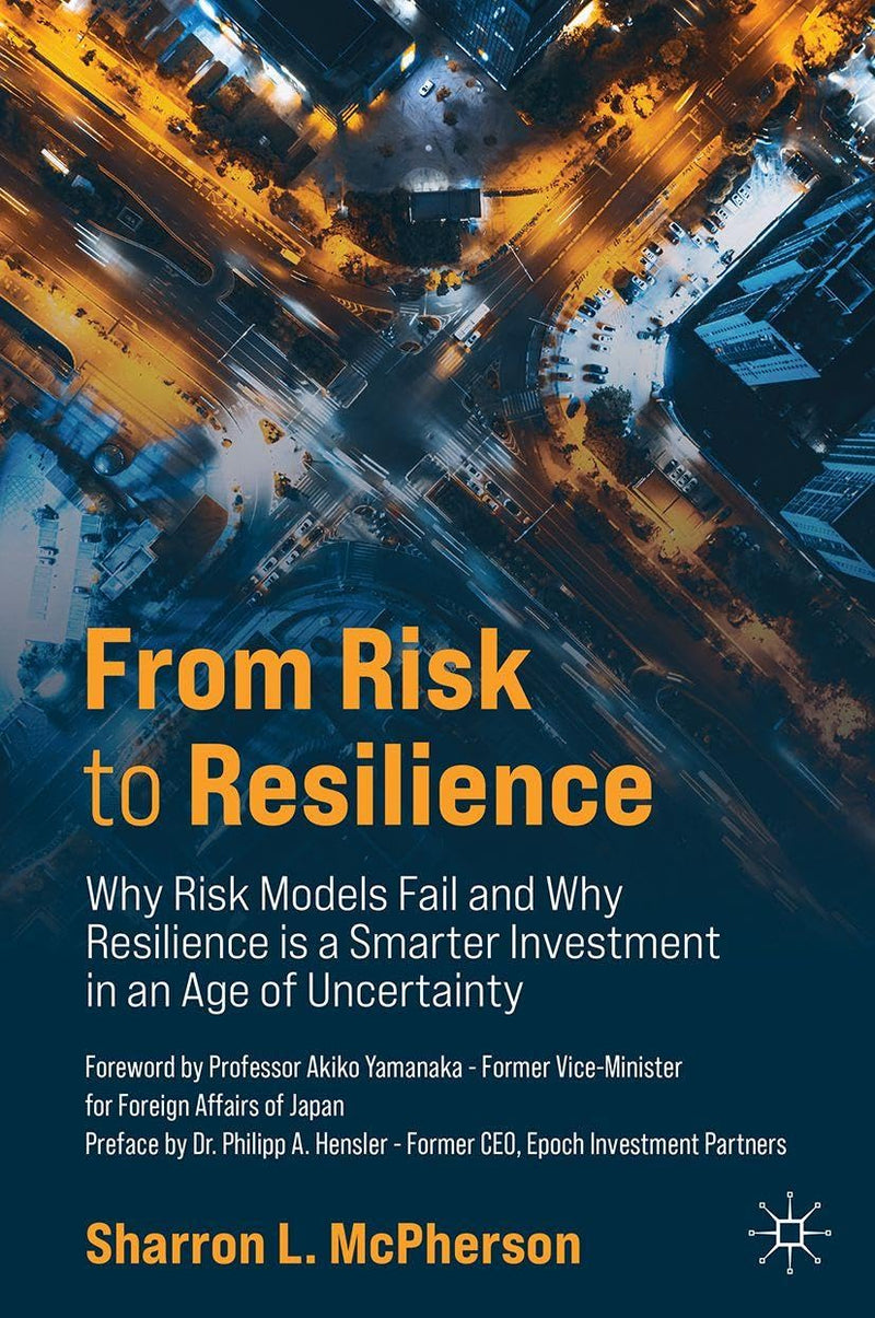 From Risk to Resilience: Why Risk Models Fail and Why Resilience is a Smarter Investment in an Age of Uncertainty