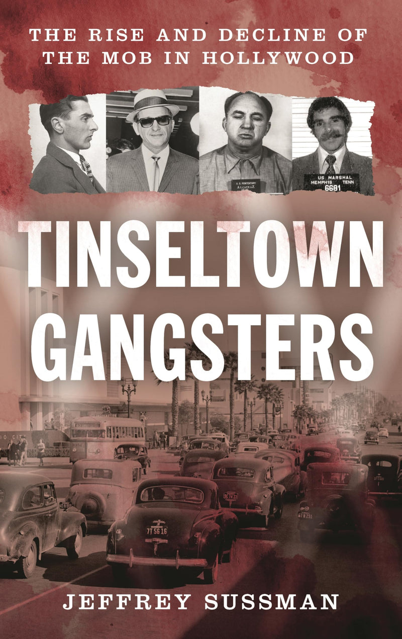 Tinseltown Gangsters: The Rise and Decline of the Mob in Hollywood