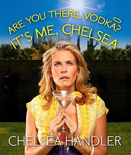 `Are You There, Vodka? It`S Me, Chelsea`