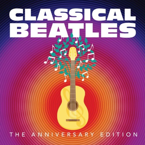 Classical Beatles: the Anniversary Edition