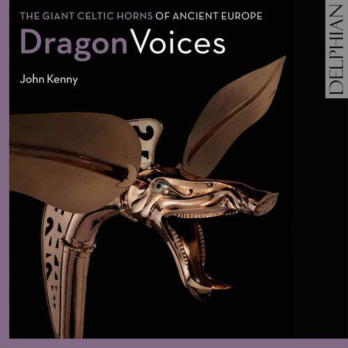 John Kenny: Dragon Voices: The Giant Celtic Horns of Ancient Europe