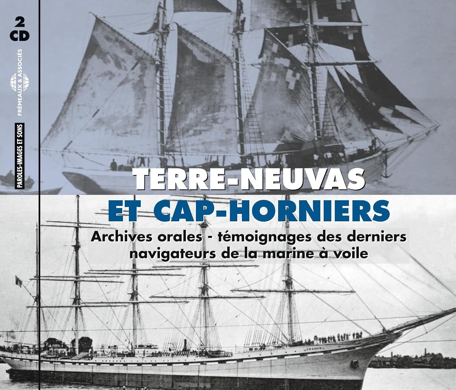 Terre-neuvas Et Cap-horniers: Archives Orales, Témoignages Des Derniers Navigateurs De La Marin