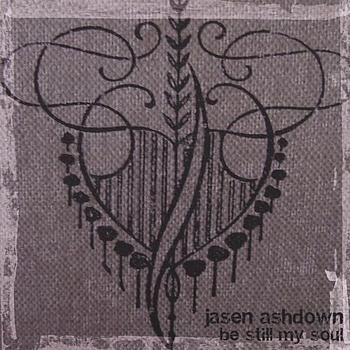 Jasen Ashdown - Be Still My Soul