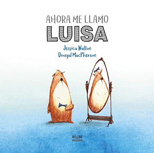 Ahora Me Llamo Luisa / Introducing Teddy. A Gentle Story About Gender And Friendship