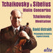 Tchaikovsky and Sibelius Violin Concertos; Tchaikovsky 'Meditation' from 'Souvenir d'un Lieu Cher'