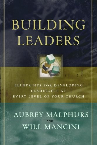 Building Leaders – Blueprints for Developing Leadership at Every Level of Your Church