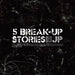 5 Break Up Stories