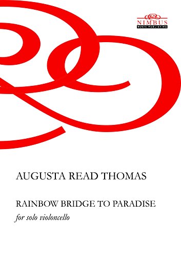 Augusta Read Thomas Rainbow Bridge to Paradise for Solo Violoncello (Nimbus Music Publishing NMP1045