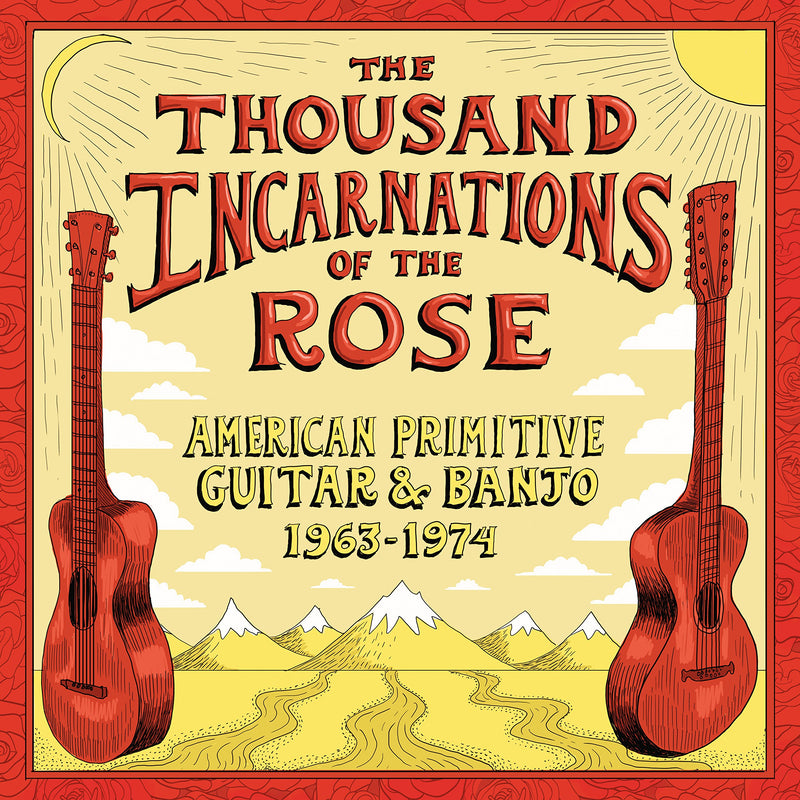 The Thousand Incarnations of the Rose: American Primitive Guitar & Banjo (1963-1974)