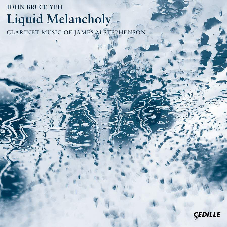 John Bruce Yeh: Liquid Melancholy: Clarinet Music of James M Stephenson