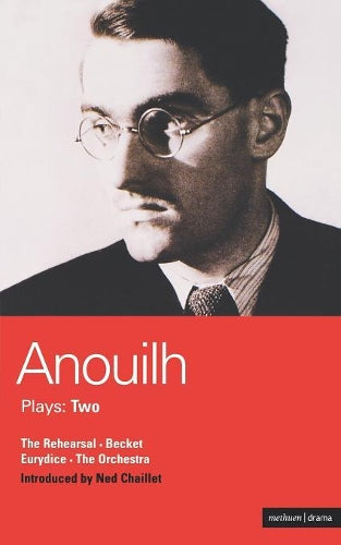 Anouilh Plays: 2: The Rehearsal; Becket; The Orchestra; Eurydice: Two: The Rehearsal, Becket, Eurydice, and the Orchestra: v.2 (World Classics
