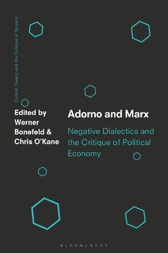 Adorno and Marx: Negative Dialectics and the Critique of Political Economy (Critical Theory and the Critique of Society