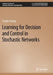 Learning for Decision and Control in Stochastic Networks