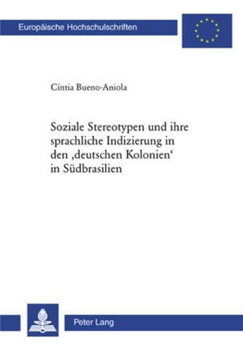 Stereotypen Und Ihre Sprachliche Indizierung in Den 'Deutschen Kolonien' in Suedbrasilien