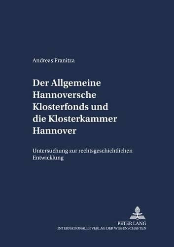 Der Allgemeine Hannoversche Klosterfonds Und Die Klosterkammer Hannover