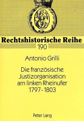 Die Franzoesische Justizorganisation Am Linken Rheinufer 1797-1803