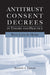 Antitrust Consent Decrees in Theory and Practice
