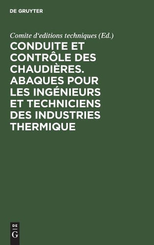 Conduite Et Contrôle Des Chaudières. Abaques Pour Les Ingénieurs Et Techniciens Des Industries Thermique