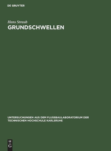 Grundschwellen: Eine Maßnahme gegen Wasserspiegel- und Sohlensenkungen (Untersuchungen aus dem Flußbaulaboratorium der Technischen Hochschule Karlsruhe) (German Edition