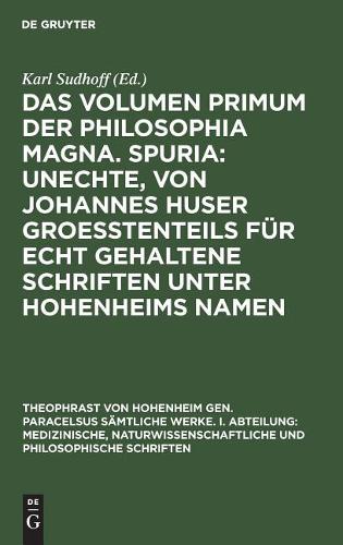 Das Volumen primum der Philosophia magna. Spuria: Unechte, von Johannes Huser groeßtenteils für echt gehaltene Schriften unter Hohenheims Namen ... Schriften, 14/1) (German Edition