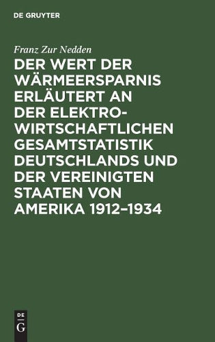 Der Wert der Wärmeersparnis erläutert an der elektrowirtschaftlichen Gesamtstatistik Deutschlands und der Vereinigten Staaten von Amerika 1912–1934: ... Beitrag zur Kostendynamik (German Edition