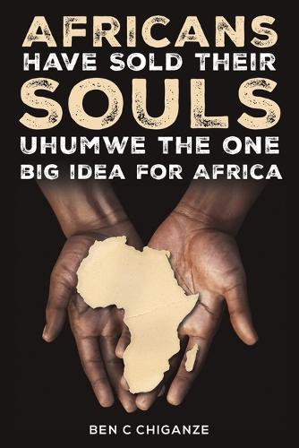 Africans Have Sold Their Souls: Uhumwe the One Big Idea for Africa