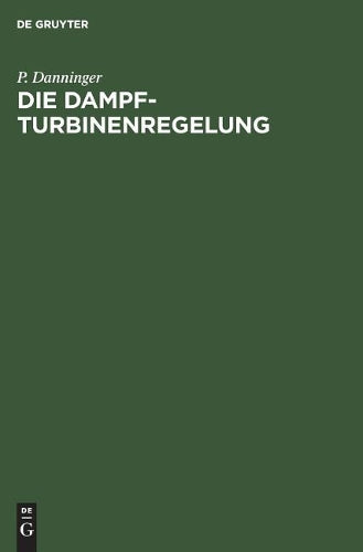 Die Dampfturbinenregelung: Ausmittlung, Ausführung, Betrieb (German Edition
