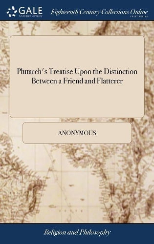 Plutarch's Treatise Upon the Distinction Between a Friend and Flatterer: With Remarks. By Thomas Northmore