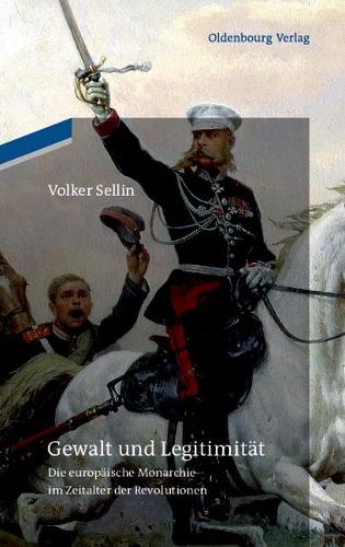 Gewalt und Legitimität: Die europäische Monarchie im Zeitalter der Revolutionen (German Edition