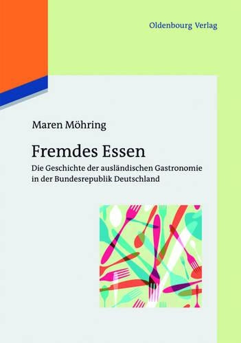 Fremdes Essen: Die Geschichte der ausländischen Gastronomie in der Bundesrepublik Deutschland (German Edition