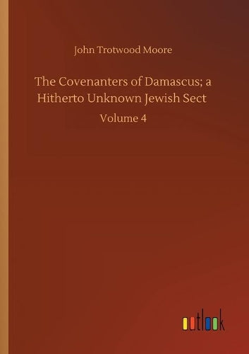 The Covenanters of Damascus; a Hitherto Unknown Jewish Sect