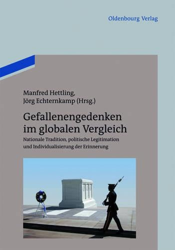 Gefallenengedenken im globalen Vergleich: Nationale Tradition, politische Legitimation und Individualisierung der Erinnerung (German Edition