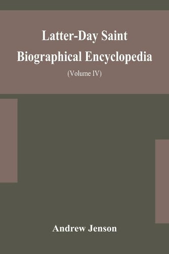 Latter-Day Saint biographical encyclopedia: a compilation of biographical sketches of prominent men and women in the Church of Jesus Christ of Latter-Day Saint (Volume IV