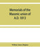 Memorials of the masonic union of A.D. 1813, consisting of an introduction on freemasonry in England; the articles of union; constitutions of the United Grand Lodge of England, A.D. 1815, and other official documents; a list of lodges under the grand lodg