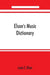 Elson's music dictionary; containing the definition and pronunciation of such terms and signs as are used in modern music; together with a list of foreign composers and artists with Pronunciation of t