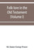 Folk-lore in the Old Testament; studies in comparative religion, legend and law (Volume I)