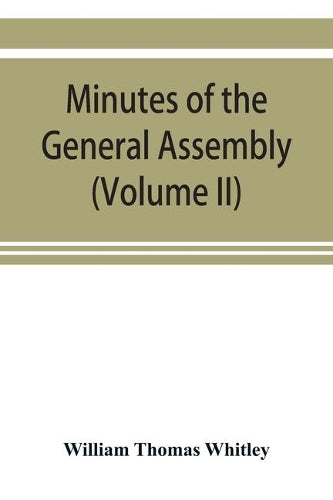 Minutes of the General Assembly of the General Baptist churches in England: with kindred records (Volume II