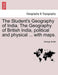 The Student's Geography of India. The Geography of British India, political and physical ... with maps.