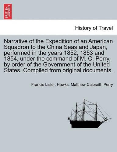 Narrative of the Expedition of an American Squadron to the China Seas and Japan, performed in the years 1852, 1853 and 1854, under the command of M. C. Perry, by order of the Government of the United