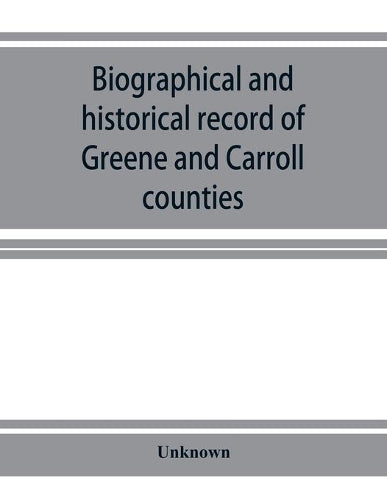 Biographical and historical record of Greene and Carroll counties, Iowa. Containing portraits of all the presidents of the United States from Washington to Cleveland, with accompanying biographies of