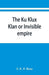 The Ku Klux Klan or Invisible empire