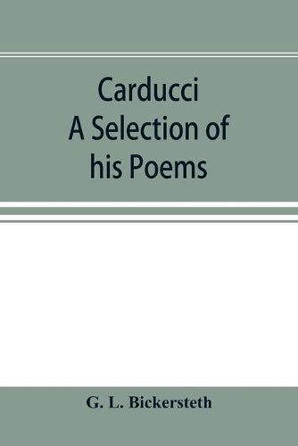 Carducci; A Selection of his Poems, with verse translations notes, and three introductory Essays