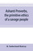 Ashanti proverbs, the primitive ethics of a savage people