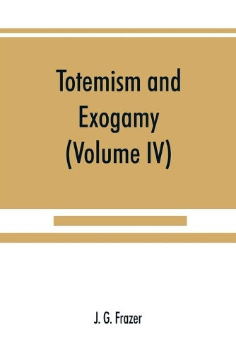 Totemism and exogamy, a treatise on certain early forms of superstition and society (Volume IV