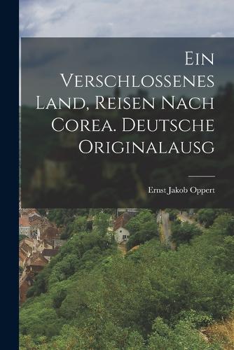 Ein Verschlossenes Land, Reisen Nach Corea. Deutsche Originalausg