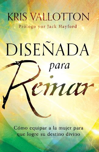Diseñada para reinar: Cómo equipar a la mujer para que logre su destino divino /  Fashioned to Reign: Empowering Women to Fulfill Their Divine Destiny