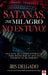 Satanás, ¡mi milagro no es tuyo!: Una guía de guerra espiritual para restaurar lo que el enemigo ha robado / Satan, You Can't Have My Miracle