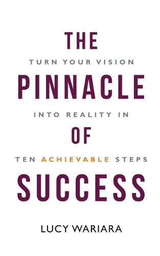 The Pinnacle of Success - Turn Your Vision into Reality in Ten Achievable Steps